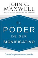 El poder de ser significativo: Como el proposito cambia su vida John C. Maxwell Author