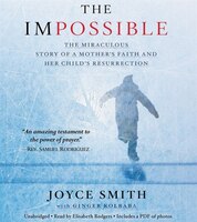 The Impossible: The Miraculous Story of a Mother's Faith and Her Child's Resurrection