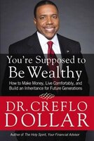 You're Supposed to Be Wealthy: How to Make Money, Live Comfortably, and  Build an Inheritance for Future Generations