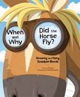 When and Why Did the Horse Fly?: Knowing and Using Question Words (Language on the Loose)