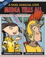 Medea Tells All: A Mad, Magical Love (The Other Side of the Myth)