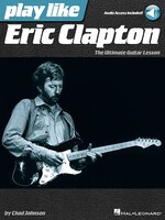 Play Like Eric Clapton: The Ultimate Guitar Lesson Book With Online Audio Tracks