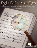 Right Before Your Eyes: A Fresh Approach To Interpreting A Piano Score