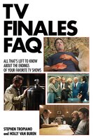 TV Finales FAQ: All That's Left to Know About the Endings of Your Favorite TV Shows (FAQ Series) (The Faq Series)