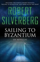 Sailing To Byzantium: Six Novellas
