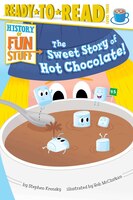 The Sweet Story of Hot Chocolate (History of Fun Stuff)