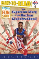 The Superstar Story of the Harlem Globetrotters (History of Fun Stuff)