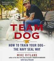 Team Dog: How To Train Your Dog-the Navy Seal Way