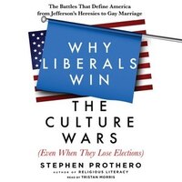 Why Liberals Win The Culture Wars (even When They Lose Elections): The Battles That Define America From Jefferson's Heresies To Ga