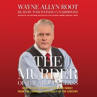 The Murder of the Middle Class: How to Save Yourself and Your Family from the Criminal Conspiracy of the Century