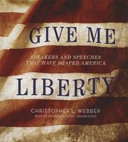 Give Me Liberty: Speakers and Speeches that Have Shaped America