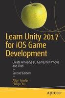 Learn Unity 2017 For Ios Game Development: Create Amazing 3d Games For Iphone And Ipad