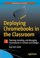 Deploying Chromebooks In The Classroom: Planning, Installing, And Managing Chromebooks In Schools And Colleges