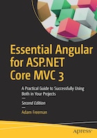 Essential Angular For Asp.net Core Mvc 3: A Practical Guide To Successfully Using Both In Your Projects