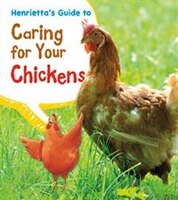 Henrietta's Guide to Caring for Your Chickens (Pets' Guides)