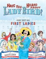 Have You Heard About Lady Bird?: Poems About Our First Ladies