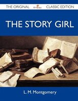 The Story Girl - The Original Classic Edition