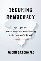 Securing Democracy: My Fight For Press Freedom And Justice In Brazil
