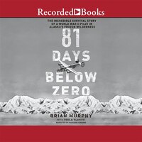 81 Days Below Zero: The Incredible Survival Story Of A World War Ii Pilot In Alaska's Frozen Wilderness