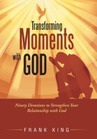 Transforming Moments with God: Ninety Devotions to Strengthen Your Relationship with God