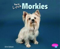 You'll Love Morkies (Favorite Designer Dogs)