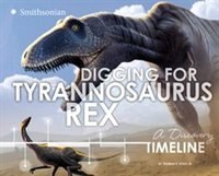 Digging for Tyrannosaurus rex: A Discovery Timeline (Dinosaur Discovery Timelines)