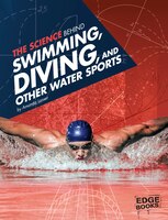 The Science Behind Swimming, Diving, and Other Water Sports (Science of the Summer Olympics)