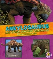 Ankylosaurus and Other Armored Dinosaurs: The Need-to-Know Facts