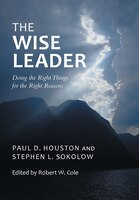 The Wise Leader: Doing the Right Things for the Right Reasons