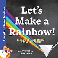 Let's Make A Rainbow!: Seeing The Science Of Light With Optical Physics