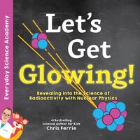Let's Get Glowing!: Revealing The Science Of Radioactivity With Nuclear Physics