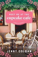 Meet Me At The Cupcake Cafe: A Novel In Recipes