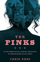 The Pinks: The First Women Detectives, Operatives, and Spies with the Pinkerton National Detective Agency