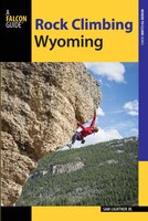 Rock Climbing Wyoming: The Best Routes In The Cowboy State