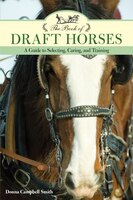 The Book of Draft Horses: A Guide to Selecting, Caring, and Training Donna Campbell Smith Author