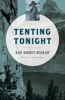 Tenting Tonight: A Chronicle Of Sport And Adventure In Glacier Park And The Cascade Mountains