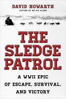 The Sledge Patrol: A WWII Epic Of Escape, Survival, And Victory