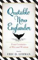 Quotable New Englander: Four Centuries Of Wit And Wisdom