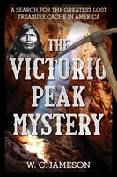 The Victorio Peak Mystery: A Search For The Greatest Lost Treasure Cache In America