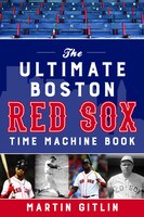 The Ultimate Boston Red Sox Time Machine Book