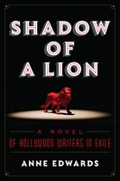 Shadow Of A Lion: A Novel Of Hollywood Writers In Exile