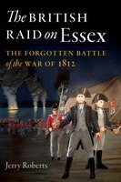 The British Raid On Essex: The Forgotten Battle Of The War Of 1812