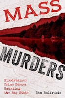 Mass Murders: Bloodstained Crime Scenes Haunting The Bay State