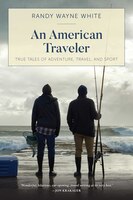 An American Traveler: True Tales Of Adventure, Travel, And Sport
