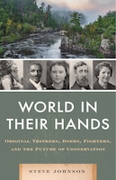 World In Their Hands: Original Thinkers, Doers, Fighters, and the Future of Conservation