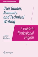 User Guides, Manuals, and Technical Writing: A Guide to Professional English (Guides to Professional English)