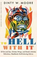 To Hell With It: Of Sin And Sex, Chicken Wings, And Dante's Entirely Ridiculous, Needlessly Guilt-inducing Inferno