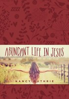 Abundant Life In Jesus: Devotions For Every Day Of The Year
