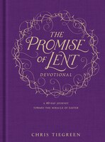 The Promise Of Lent Devotional: A 40-day Journey Toward The Miracle Of Easter