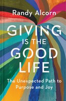Giving Is The Good Life: The Unexpected Path To Purpose And Joy